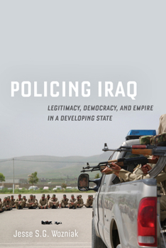 Hardcover Policing Iraq: Legitimacy, Democracy, and Empire in a Developing State Book