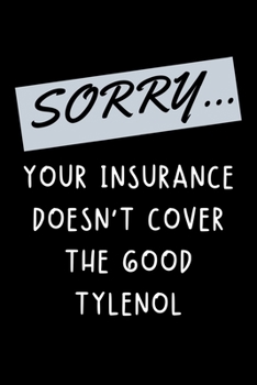 Paperback Sorry... Your Insurance Doesn't Cover: Funny Nurse Practitioner Journal Gift Idea For Amazing Hard Working Coworker - 120 Pages (6" x 9") Hilarious Ga Book