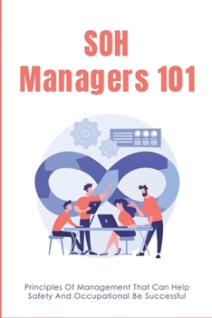 Paperback SOH Managers 101: Principles Of Management That Can Help Safety And Occupational Be Successful: Explain The Steps In A Safety Programme Book