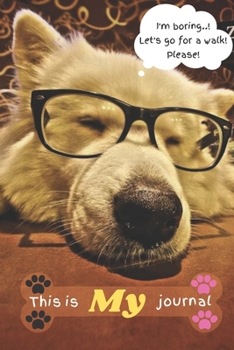 My Dog's Journal: I'm Boring...Let's Go For A Walk, Please! This Is My Journal: Funny Dog Lined Notebook Diary With Birthday Photos, Vet Care Tracker, Health Info, Groomer, My Best Friends, Funniest M