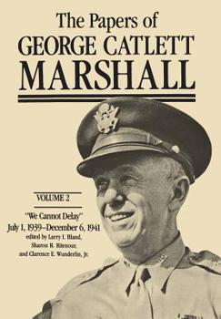 The Papers of George Catlett Marshall: "We Cannot Delay," July 1, 1939-December 6, 1941 (The Papers of George Catlett Marshall) - Book #2 of the Papers of George Catlett Marshall