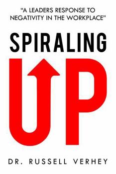 Spiraling Up: A Leader’s Response to Negativity in the Workplace