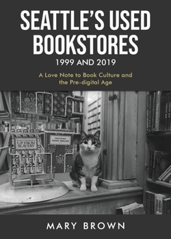 Paperback Seattle's Used Bookstores 1999 and 2019: A Love Note to Book Culture and the Pre-Digital Age Book