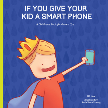 Hardcover If You Give Your Kid a Smart Phone: A Children's Book for Grown Ups Book