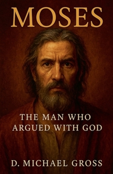 Moses: The Man Who Argued with God