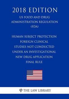 Human Subject Protection - Foreign Clinical Studies Not Conducted Under an Investigational New Drug Application - Final Rule (US Food and Drug Administration Regulation) (FDA)