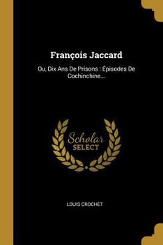 Paperback François Jaccard: Ou, Dix Ans De Prisons: Épisodes De Cochinchine... [French] Book