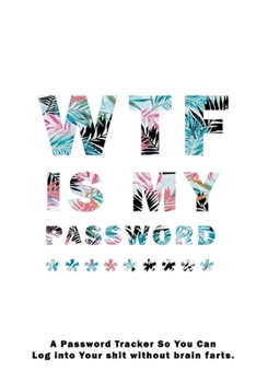 WTF Is My Password: Notebook, password book small 6” x 9” 120 Pages Organizer/Log Book/ Reminder/Notebook for Passwords and Shit/Password Book/Gift for Friends/Coworkers/Seniors/Mom/Dad/