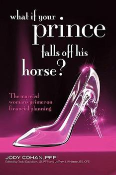 Paperback What If Your Prince Falls Off His Horse?: The Married Woman's Primer on Financial Planning Book