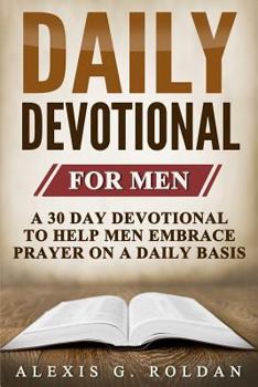Paperback Daily Devotional for Men: A 30 Day Devotional To Help Men Embrace Prayer On A Daily Basis Book