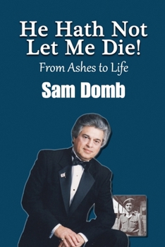 Paperback He Hath Not Let Me Die! From Ashes to Life: Sam Domb Book