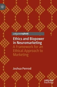 Hardcover Ethics and Biopower in Neuromarketing: A Framework for an Ethical Approach to Marketing Book