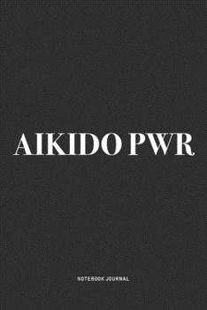 Aikido PWR: A 6x9 Inch Notebook Journal Diary With A Bold Text Font Slogan On A Matte Cover and 120 Blank Lined Pages Makes A Great Alternative To A Card
