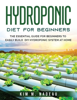 Paperback Hydroponics For Beginners: The Essential Guide For Beginners To Easily Build DIY Hydroponic System At Home Book