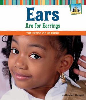 Ears Are for Earrings: The Sense of Hearing: The Sense of Hearing - Book  of the All About Your Senses