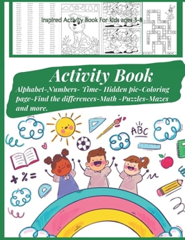 Inspired Activity Book For kids ages 3-8: Alphabet-Numbers- Time- Hidden picture-Coloring page-Find the Difference-Math count-Puzzles -months-Mazes-Fractions and more