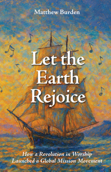 Paperback Let the Earth Rejoice: How a Revolution in Worship Launched a Global Mission Movement Book
