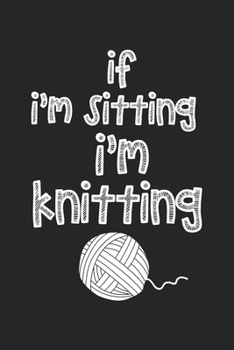 Paperback If I'm Sitting I'm Knitting: College Ruled Notebook (6x9 inches) with 120 Pages Book