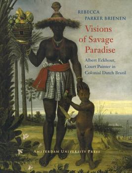 Paperback Visions of Savage Paradise: Albert Eckhout, Court Painter in Colonial Dutch Brazil Book