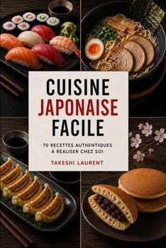 Cuisine Japonaise Facile: 70 recettes authentiques à réaliser chez soi (French Edition)