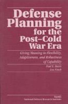 Paperback Defense Planning for the Post-War Era: Giving Meaning to Flexibility, Adaptiveness, and Robustness of Capability Book
