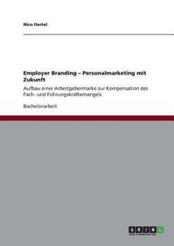 Paperback Employer Branding. Personalmarketing mit Zukunft: Aufbau einer Arbeitgebermarke zur Kompensation des Fach- und Führungskräftemangels [German] Book