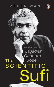 Hardcover The Scientific Sufi: The Life and Times of Jagadish Chandra Bose Book