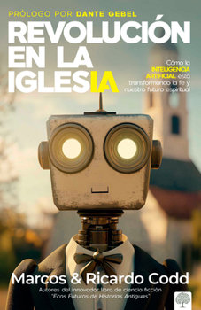 Revolución en la Iglesia : Cómo la Inteligencia Artificial Está Transformando la Fe y Nuestro Futuro Espiritual