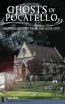 Hardcover Ghosts of Pocatello: Haunted History from the Gate City Book
