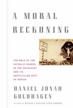 Hardcover A Moral Reckoning: The Role of the Catholic Church in the Holocaust and Its Unfulfilled Duty of Repair Book