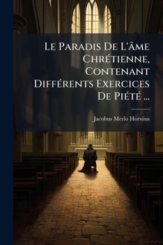 Paperback Le Paradis De L'âme Chrétienne, Contenant Différents Exercices De Piété ... [French] Book