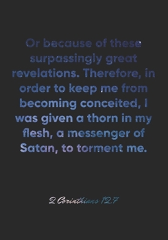 2 Corinthians 12:7 Notebook: Or because of these surpassingly great revelations. Therefore, in order to keep me from becoming conceited, I was given a ... Bible Verse Christian Journal/Diary Gift