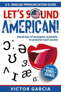 Let's Sound American! U.S. English Pronunciation Guide: Volume 1: Vowel Sounds