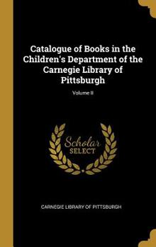 Hardcover Catalogue of Books in the Children's Department of the Carnegie Library of Pittsburgh; Volume II Book