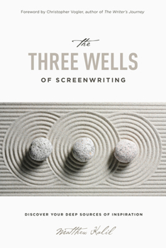 Paperback The Three Wells of Screenwriting: Discover Your Deep Sources of Inspiration Book