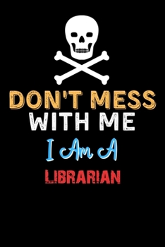 Paperback Don't Mess With Me I Am A Librarian - Funny Librarian Notebook And Journal Gift Ideas: Lined Notebook / Journal Gift, 120 Pages, 6x9, Soft Cover, Matt Book