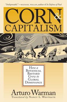 Corn and Capitalism: How a Botanical Bastard Grew to Global Dominance - Book  of the Latin America in Translation