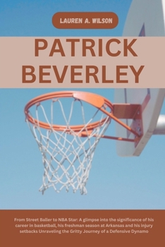 Paperback Patrick Beverley: From Street Baller to NBA Star: A glimpse into the significance of his career in basketball, his freshman season at Ar Book