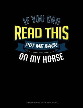 Paperback If You Can Read This Put Me Back on My Horse: Composition Notebook: Wide Ruled Book