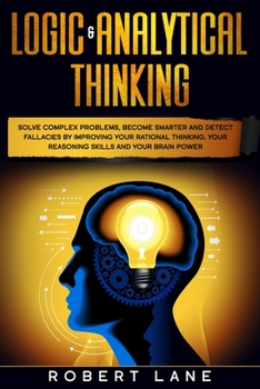 Paperback Logic & Analytical Thinking: Solve complex problems, become smarter and detect fallacies by Improving your rational thinking, your reasoning skills Book