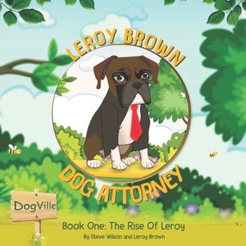 Leroy Brown Dog Attorney: Book One: The Rise of Leroy (Leroy Brown Dog Attroney)