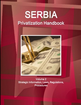Paperback Serbia Privatization Handbook Volume 2 Strategic Information, Laws, Regulations, Procedures Book
