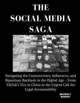 Paperback The Social Media Saga: Navigating the Controversies, Influences, and Bipartisan Backlash in the Digital Age - From TikTok's Ties to China to Book