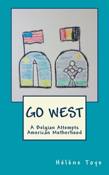 Paperback Go West: A Belgian Attempts American Motherhood Book