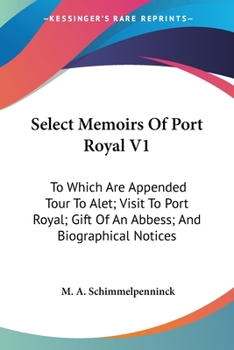 Paperback Select Memoirs Of Port Royal V1: To Which Are Appended Tour To Alet; Visit To Port Royal; Gift Of An Abbess; And Biographical Notices Book