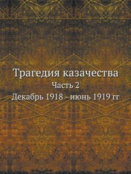 Tragediya Kazachestva Chast' 2. Dekabr' 1918 - Iyun' 1919 Gg
