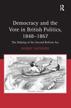 Paperback Democracy and the Vote in British Politics, 1848-1867: The Making of the Second Reform ACT Book