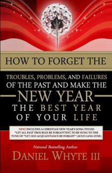 Paperback How to Forget the Troubles, Problems, and Failures of the Past and Make the New Year the Best Year of Your Life Book