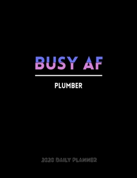 Busy AF Plumber 2020 Daily Planner: January to December 2020 Monthly Planner + calendar views, 12 Month Planner, To Do List Section, Goal tracker, ... Important Dates | Plumber Daily Planner gift.