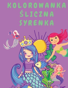 Paperback Kolorowanka &#346;liczna Syrenka: Kolorowanka dla dziewczynek - Kolorowanki dla dzieci - Kolorowanka dla dzieci - Kolorowanka Syrenki - Kolorowanki dl [Polish] [Large Print] Book